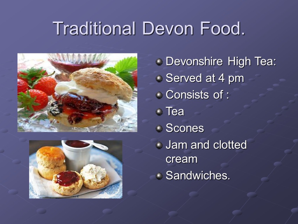 Traditional Devon Food. Devonshire High Tea: Served at 4 pm Consists of : Tea
